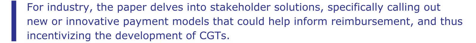 For industry, the paper delves into stakeholder solutions, specifically calling out new or innovative payment models that could help inform reimbursement, and thus incentivizing the development of CGTs.
