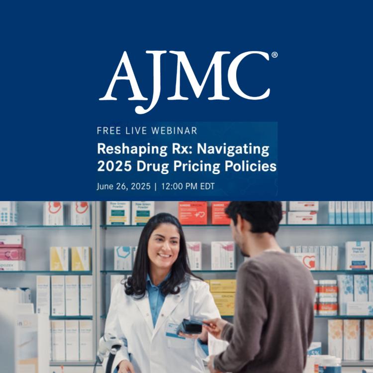 AJMC Webinar - Reshaping Rx: Navigating 2025 Drug Pricing Policies