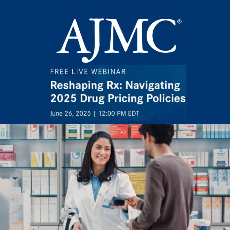 AJMC Webinar - Reshaping Rx: Navigating 2025 Drug Pricing Policies