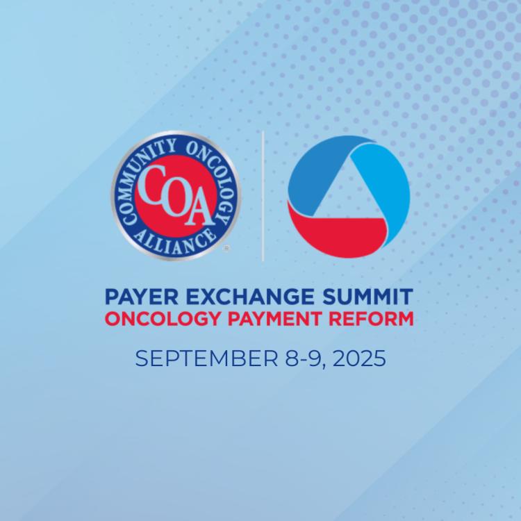 The Community Oncology Alliance Payer Exchange Summit on Oncology Payment Reform 